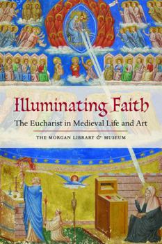 Paperback Illuminating Faith: The Eucharist in Medieval Life and Art Book