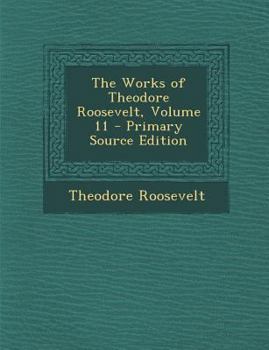 Paperback The Works of Theodore Roosevelt, Volume 11 Book