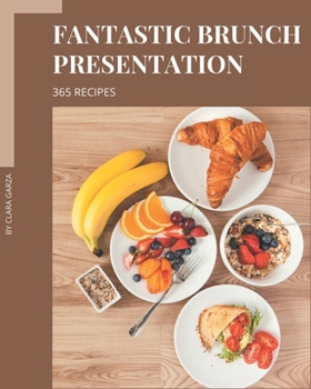 Paperback 365 Fantastic Brunch Presentation Recipes: Let's Get Started with The Best Brunch Presentation Cookbook! Book