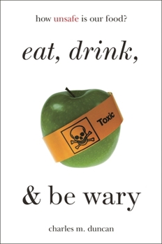 Hardcover Eat, Drink, and Be Wary: How Unsafe Is Our Food? Book