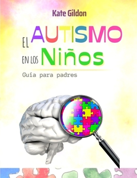 El Autismo en los Niños: descubra 20 actividades divertidas y 10 estrategias para estimular el lenguaje. Establezca una conexión con su hijo mientras juega con él