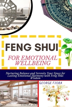 Paperback Feng Shui for Emotional Wellbeing: Nurturing Balance and Serenity Your Space for Lasting Emotional Harmony with Feng Shui Wisdom Book