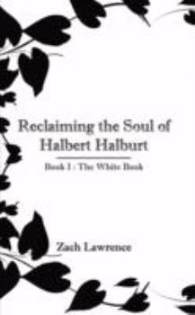 Paperback Reclaiming the Soul of Halbert Halburt: Book I: The White Book