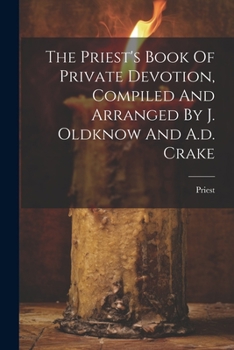 Paperback The Priest's Book Of Private Devotion, Compiled And Arranged By J. Oldknow And A.d. Crake Book
