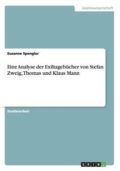 Eine Analyse der Exiltageb�cher von Stefan Zweig, Thomas und Klaus Mann