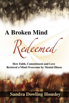 Paperback A Broken Mind Redeemed: How Faith, Commitment, and Love Restored a Mind Overcome by Mental Illness Book