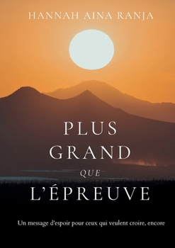 Plus grand que l'épreuve: Un message d'espoir pour ceux qui veulent croire, encore. (French Edition)