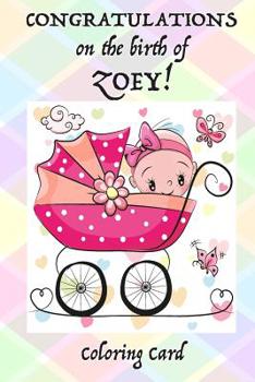 Paperback CONGRATULATIONS on the birth of ZOEY! (Coloring Card): (Personalized Card/Gift) Personal Inspirational Messages & Quotes, Adult Coloring! Book