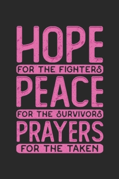 Hope for the fighters peace for the survivors prayers for the taken: Hope Peace Prayers Breast Cancer Awareness Journal/Notebook Blank Lined Ruled 6x9 100 Pages