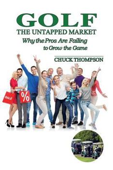 Paperback Golf: The Untapped Market: Why the Pros Are Failing to Grow the Game Book