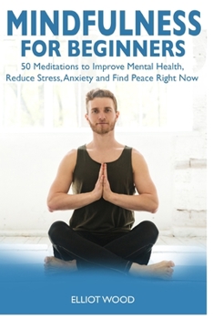 Paperback Mindfulness for beginners: 50 Meditations to Improve Mental Health, Reduce Stress, Anxiety and Find Peace Right Now Book