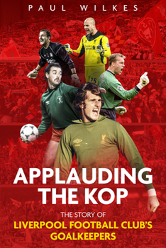 Hardcover Applauding the Kop: The Story of Liverpool Football Club's Goalkeepers Book