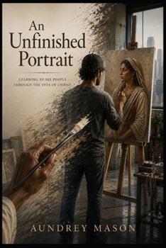 An Unfinished Portrait: Learning to See People Through the Eyes of Christ