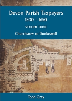 Paperback Devon Parish Taxpayers, 1500-1650: Volume Three: Churchstow to Dunkeswell Book