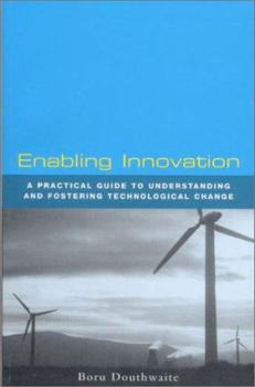 Paperback Enabling Innovation: A Practical Guide to Understanding and Fostering Technological Change Book