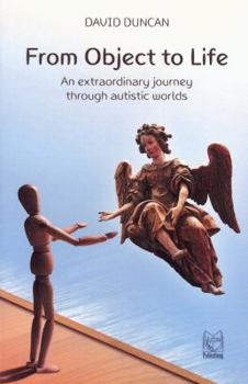 Paperback From Object to Life: An Extraordinary Journey Through Austistic Worlds Book