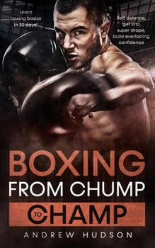 Paperback Boxing - From Chump to Champ: Learn boxing basics in 30 Days! Self defense, Get into super shape, Build everlasting confidence. Book