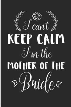 I Can't Keep Calm I'm The Mother Of The Bride: Wedding Rehearsal Blank Lined Note Book