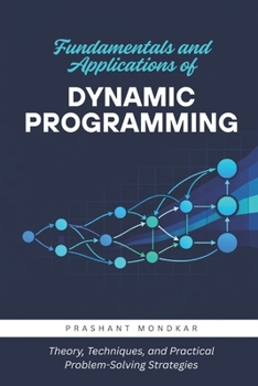 Paperback Fundamentals and Applications of Dynamic Programming: Theory, Techniques, and Practical Problem-Solving Strategies Book