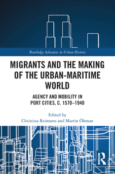 Migrants and the Making of the Urban-Maritime World: Agency and Mobility in Port Cities, c. 1570–1940
