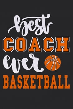 Best Basketball Coach Ever: Blank Lined Notebook Journal: Gift For Basketball Coach Dad Mom Brother Father Son Husband Grandpa 6x9 | 110 Blank Pages | Plain White Paper | Soft Cover Book