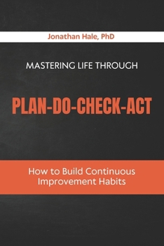 Mastering Life Through Plan–Do–Check–Act: How to Build Continuous Improvement Habits