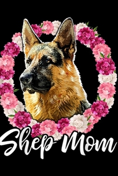Shep Mom: Shep Mom Floral German Shepherd Mom Dog Gift for Women Journal/Notebook Blank Lined Ruled 6x9 100 Pages