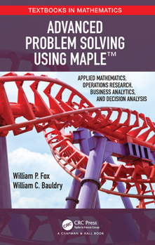 Paperback Advanced Problem Solving Using Maple: Applied Mathematics, Operations Research, Business Analytics, and Decision Analysis Book