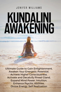 Paperback Kundalini Awakening: Ultimate Guide to Gain Enlightenment, Awaken Your Energetic Potential, Higher Consciousness, Expand Mind Power, Enhanc Book