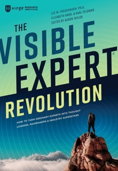 Hardcover The Visible Expert Revolution: How to Turn Ordinary Experts into Thought Leaders, Rainmakers and Industry Superstars Book