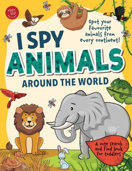 I Spy Animals Around the World: Spot your favorite animals from every continent! A cute search and find animals book for toddlers (I Spy Books for Toddlers)