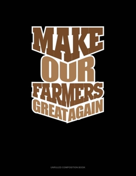 Make Our Farmers Great Again: Unruled Composition Book