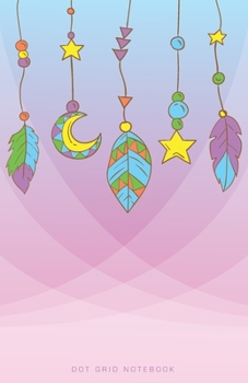 Dot Grid Notebook: Tribal Bohemian Feathers Dream Catchers Dotted Journal and Planner, Cute Dot Notebook and Organizer for Unique and Creative Calendars, To-Do Lists, Drawings, Habit, Tasks or Expense