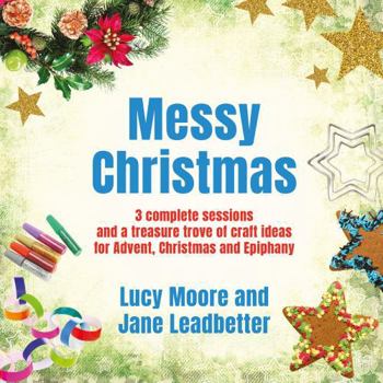 Paperback Messy Christmas: Three Complete Sessions and a Treasure Trove of Craft Ideas for Advent, Christmas and Epiphany. Lucy Moore, Jane Leadb Book