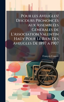 Hardcover Pour les Aveugles! Discours PrononcÃ(c)s aux AssemblÃ(c)es GÃ(c)nÃ(c)rales de L'Association Valentin HaÃ1/4y Pour Le Bien Des Aveugles De 1897 a 1907 [French] Book