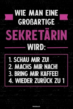 Wie man eine großartige Sekretärin wird: Notizbuch: Sekretärin Journal DIN A5 liniert 120 Seiten Geschenk (German Edition)