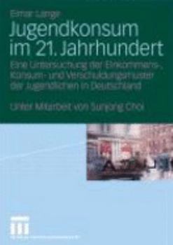 Paperback Jugendkonsum Im 21. Jahrhundert: Eine Untersuchung Der Einkommens-, Konsum- Und Verschuldungsmuster Der Jugendlichen in Deutschland [German] Book