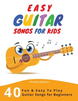 Paperback Easy Guitar Songs For Kids: 40 Fun & Easy To Play Guitar Songs for Beginners (Sheet Music + Tabs + Chords + Lyrics) Book