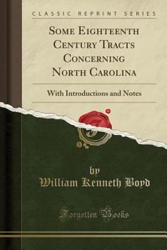 Paperback Some Eighteenth Century Tracts Concerning North Carolina: With Introductions and Notes (Classic Reprint) Book