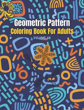 Paperback Geometric Pattern Coloring Book For Adults Volume 48: Adult Coloring Book Geometric Patterns. Geometric Patterns & Designs For Adults. Geometric Abstr Book