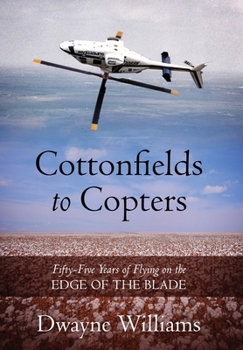Hardcover Cottonfields to Copters: Fifty-Five Years of Flying on the Edge of the Blade Book