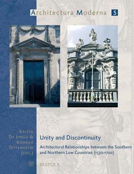 Unity and Discontinuity: Architectural Relationships Between the Southern and Northern Low Countries 1530-1700 (Architectura Moderna) (Architectura Moderna) (Architectura Moderna)
