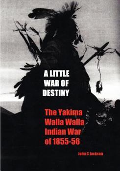 Paperback A Little War of Destiny: The Yakima/Walla Walla Indian War of 1855-56 Book