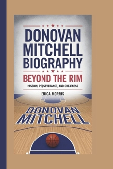 Paperback Donovan Mitchell Biography: Beyond the Rim: Passion, Perseverance and Greatness Book