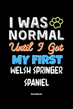 Paperback I Was Normal Until I Got My First Welsh Springer Spaniel Notebook - Welsh Springer Spaniel Dog Lover and Pet Owner: Lined Notebook / Journal Gift, 120 Book