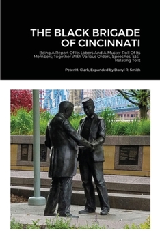 Paperback The Black Brigade of Cincinnati (Expanded Version): Being A Report Of Its Labors And A Muster-Roll Of Its Members; Together With Various Orders, Speec Book