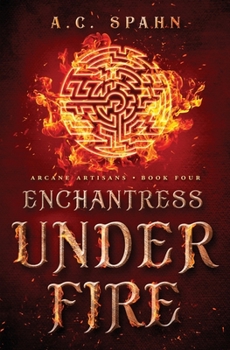 Enchantress Under Fire: An Urban Fantasy Novel (Arcane Artisans) - Book #4 of the Arcane Artisans
