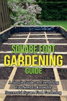 Paperback Square Foot Gardening Guide: A simple guide on everything you need to know for successful square foot gardening Book