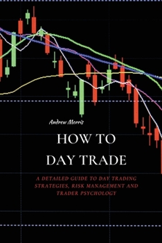 Paperback How to Day Trade: A Detailed Guide to Day Trading Strategies, Risk Management and Trader Psychology Book