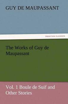 Paperback The Works of Guy de Maupassant, Vol. 1 Boule de Suif and Other Stories Book